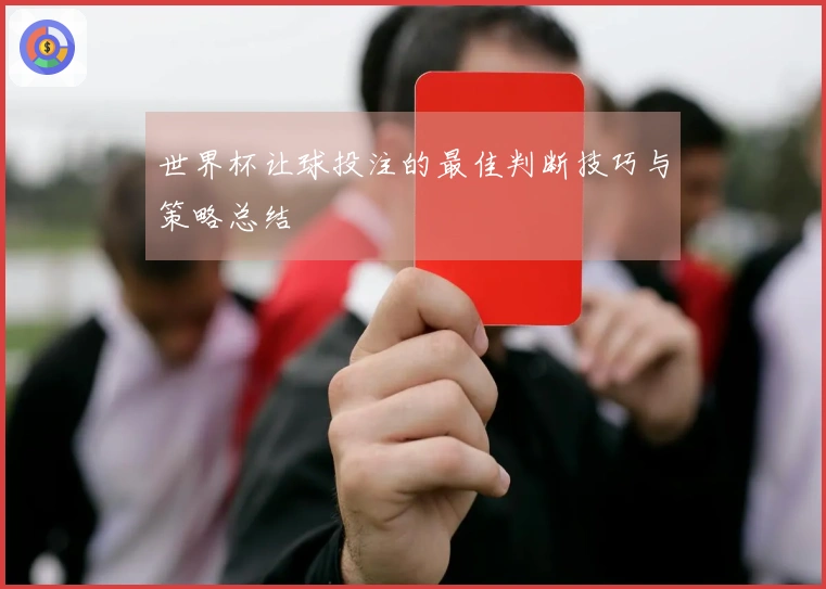 世界杯让球投注的最佳判断技巧与策略总结