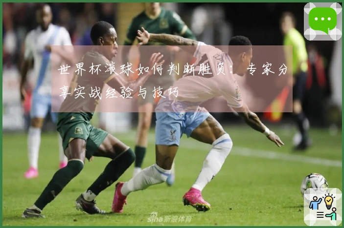 世界杯滚球如何判断胜负：专家分享实战经验与技巧